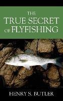 The True Secret of Flyfishing - Henry S Butler - cover