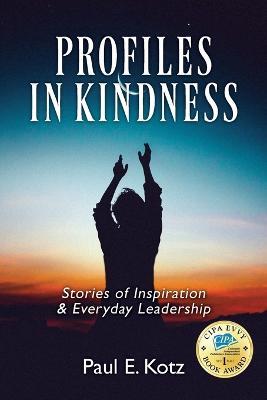 Profiles in Kindness: Stories of Inspiration & Everyday Leadership - Paul E Kotz - cover