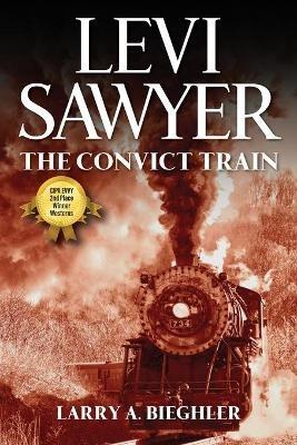 Levi Sawyer: The Convict Train - Larry a Bieghler - cover