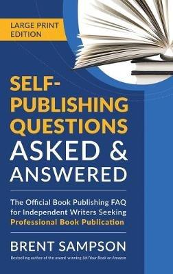 Self-Publishing Questions Asked & Answered (LARGE PRINT EDITION): The Official Book Publishing FAQ for Independent Writers Seeking Professional Book Publication - Brent Sampson - cover