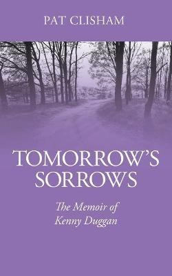 Tomorrow's Sorrows: The Memoir of Kenny Duggan - Pat Clisham - cover