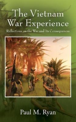 The Vietnam War Experience: Reflections on the War and Its Consequences - Paul M Ryan - cover