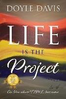 Life Is The Project: An Idea whose T.I.M.E. has come - Doyle Davis - cover