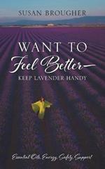 Want to Feel Better - Keep Lavender Handy: Essential Oils, Energy, Safety, Support