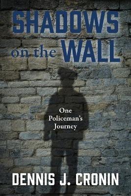 Shadows on the Wall: One Policeman's Journey - Dennis J Cronin - cover