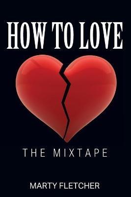 How To Love: The Mixtape - Marty Fletcher - cover