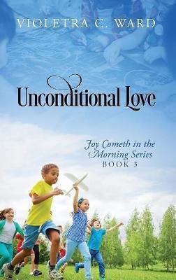 Unconditional Love: Joy Cometh in the Morning Series, Book 3 - Violetra C Ward - cover