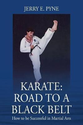 Karate: Road to a Black Belt: How to be successful in Martial Arts - Jerry E Pyne - cover