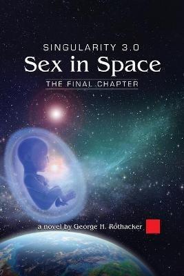 Singularity 3.0: Sex in Space - George H Rothacker - cover