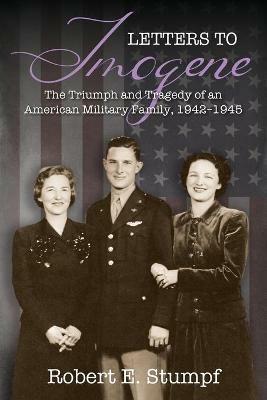 Letters to Imogene: The Triumph and Tragedy of an American Military Family, 1942-1945 - Robert E Stumpf - cover