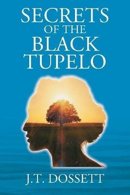 Secrets of the Black Tupelo - J T Dossett - cover
