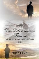 Das Leben meiner Traume: Die Fritz Lang Geschichte