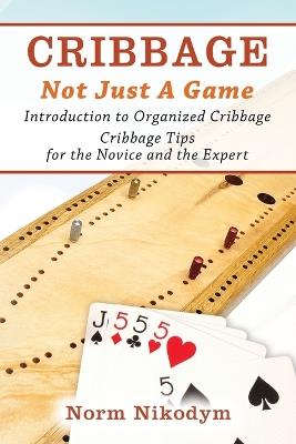 Cribbage - Not Just a Game: Introduction to Organized Cribbage - Cribbage Tips for the Novice and the Expert - Norm Nikodym - cover