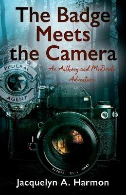 The Badge Meets the Camera: An Anthony and McBride Adventure - Jacquelyn A Harmon - cover