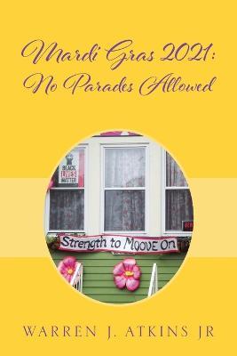 Mardi Gras 2021: No Parades Allowed - Warren J Atkins - cover