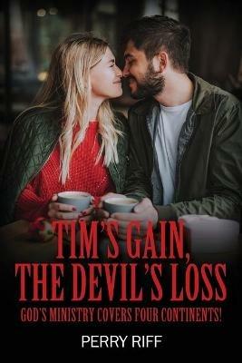 Tim's Gain, the Devil's Loss: God's Ministry Covers Four Continents! - Perry Riff - cover