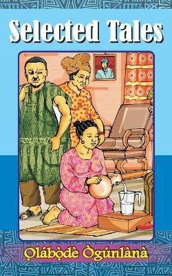 Selected Tales: Glimpses into Yorùbá Culture Volume II - O̩,lá,bo̩,̀,dé, Ò,gú,nlà,na - cover