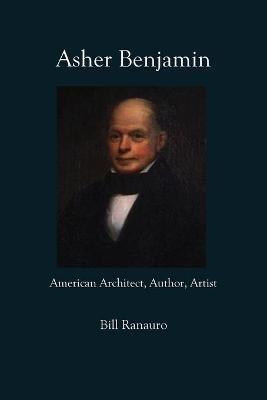 Asher Benjamin: American Architect, Author, Artist - Bill Ranauro - cover