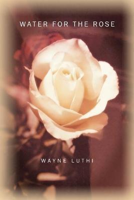 Water for the Rose - Wayne Luthi - cover