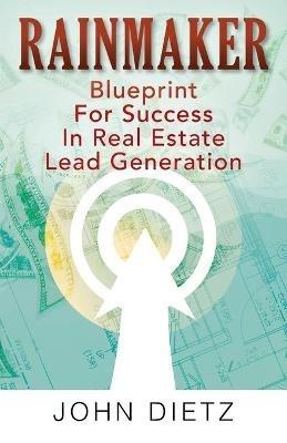 Rainmaker: Blueprint For Success In Real Estate Lead Generation - John Dietz - cover