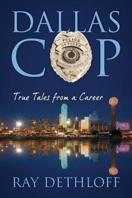 Dallas Cop: True Tales from a Career - Ray Dethloff - cover
