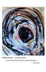In Boca Di Lupo: A Novel of Artistic Destiny, Aspiration, Creativity, Recognition... and Fracture....