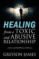 HEALING from a Toxic and Abusive Relationship: A Journey of Self-Reflection and Recovery - Greyson James - cover