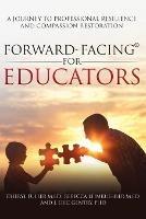Forward-Facing(R) for Educators: A Journey to Professional Resilience and Compassion Restoration - Cheryl Fuller M Ed,Rebecca Leimkuehler M Ed,J Eric Gentry - cover