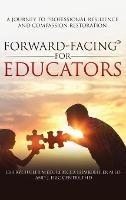 Forward-Facing(R) for Educators: A Journey to Professional Resilience and Compassion Restoration - Cheryl Fuller M Ed,Rebecca Leimkuehler M Ed,J Eric Gentry - cover