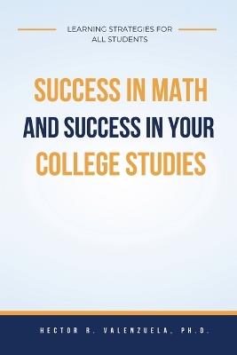 Success in Math and Success in Your College Studies: Learning Strategies for All Students - Hector R Valenzuela - cover