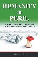 Humanity In Peril: Current Conditions in Education Through Eyes of a HS Principal - Rick Lasley - cover