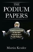 The Podium Papers: A Full Frontal Look At The Man With His Back To The Audience - Martin Kessler - cover