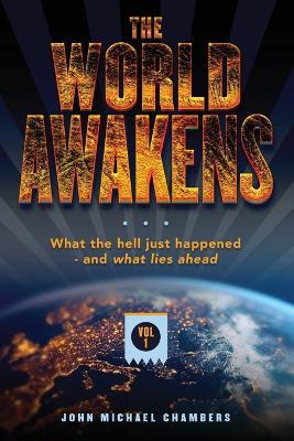 The World Awakens: What the Hell Just Happened-and What Lies Ahead (Volume One) - John Michael Chambers - cover