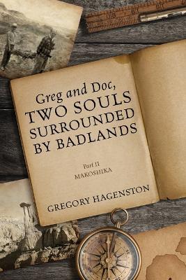 Greg and Doc, Two Souls Surrounded by Badlands: Part II Makoshika - Gregory Hagenston - cover