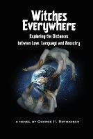 Witches Everywhere: Navigating the Distances between Love, Language and Ancestry - George H Rothacker - cover