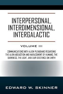 Interpersonal, Interdimensional, Intergalactic: Volume 3 - Edward W Skinner - cover