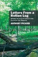 Letters From a Rotten Log: Adventures of Cindi Camponotus, Carpenter Ant Reporter - Anthony Picardi - cover