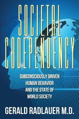 Societal Codependency: Subconsciously Driven Human Behavior and the State of World Society - Gerald Radlauer - cover