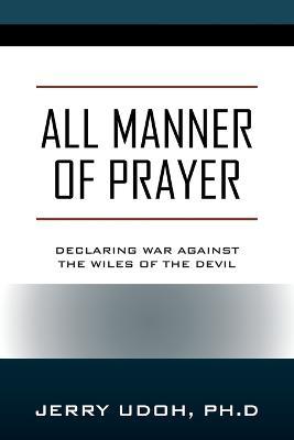 All Manner of Prayer: Declaring War Against the Wiles of the Devil - Jerry Udoh Ph D - cover