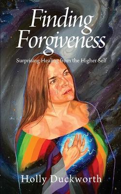 Finding Forgiveness: Surprising Healing from the Higher Self - Holly Duckworth - cover