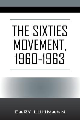 The Sixties Movement, 1960-1963 - Gary Luhmann - cover