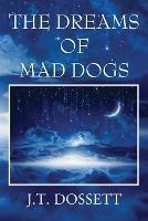 The Dreams of Mad Dogs - J T Dossett - cover