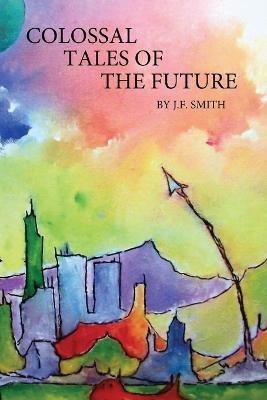 Colossal Tales of the Future - J F Smith - cover