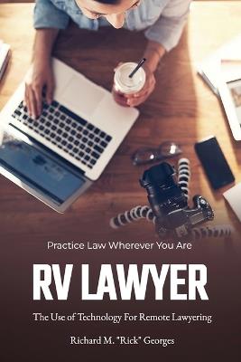 RV Lawyer: The Use of Technology for Remote Lawyering - Richard M Rick Georges - cover