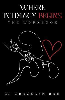 Where Intimacy Begins: The Workbook - Cj Gracelyn Rae - cover