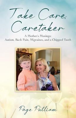 Take Care, Caretaker - A Mother's Musings: Autism, Back Pain, Migraines, and a Chipped Tooth - Page Pulliam - cover