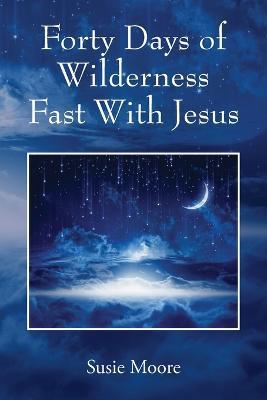 Forty Days of Wilderness Fast With Jesus: Jesus Cares For You - Susie Moore - cover