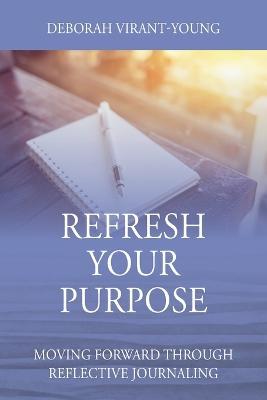 Refresh Your Purpose: Moving Forward Through Reflective Journaling - Deborah Virant-Young - cover