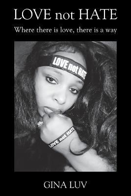 LOVE not HATE: Where there is love, there is a way - Gina Luv - cover