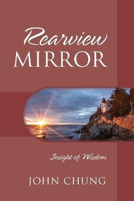 Rearview Mirror: Insight of Wisdom - John Chung - cover